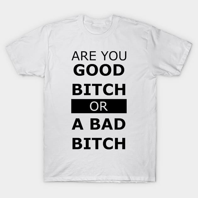 GOOD BITCH OR BAD BITCH T-Shirt by solit